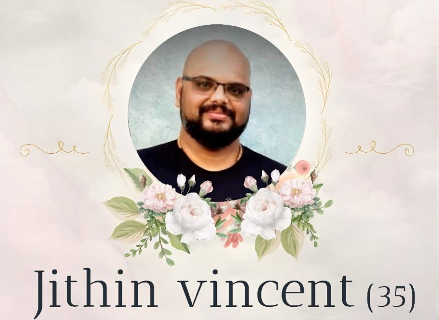 യുകെ മലയാളിയായ ജിതിൻ വിൻസെന്റ് (35) നിര്യാതനായി